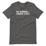 No Worries... I Know A Guy T-Shirt (Unisex)