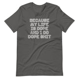Because My Life Is Dope & I Do Dope Shit T-Shirt (Unisex)