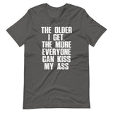 The Older I Get, The More Everyone Can Kiss My Ass T-Shirt (Unisex)