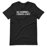 No Worries... I Know A Guy T-Shirt (Unisex)