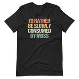 I'd Rather Be Slowly Consumed By Moss T-Shirt (Unisex)