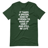 It Takes A Special Kind Of Person To Wake Up Early & Still Be Late T-Shirt (Unisex)