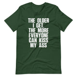 The Older I Get, The More Everyone Can Kiss My Ass T-Shirt (Unisex)