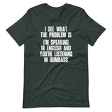 I See What The Problem Is (I'm Speaking In English & You're Listening In Dumbass) T-Shirt (Unisex)
