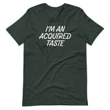 I'm An Acquired Taste T-Shirt (Unisex)