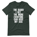 The Older I Get, The More Everyone Can Kiss My Ass T-Shirt (Unisex)