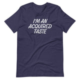 I'm An Acquired Taste T-Shirt (Unisex)