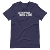 No Worries... I Know A Guy T-Shirt (Unisex)