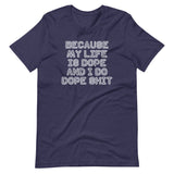 Because My Life Is Dope & I Do Dope Shit T-Shirt (Unisex)