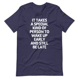 It Takes A Special Kind Of Person To Wake Up Early & Still Be Late T-Shirt (Unisex)