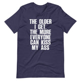 The Older I Get, The More Everyone Can Kiss My Ass T-Shirt (Unisex)