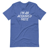 I'm An Acquired Taste T-Shirt (Unisex)