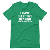 I Have Selective Hearing (Sorry, You Weren't Selected) T-Shirt (Unisex)