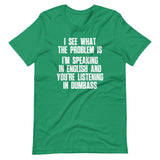 I See What The Problem Is (I'm Speaking In English & You're Listening In Dumbass) T-Shirt (Unisex)