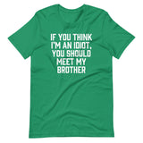 If You Think I'm An Idiot, You Should Meet My Brother T-Shirt (Unisex)