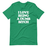 I Love Being A Dumb Bitch T-Shirt (Unisex)