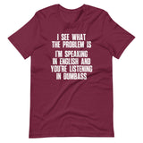 I See What The Problem Is (I'm Speaking In English & You're Listening In Dumbass) T-Shirt (Unisex)