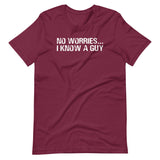 No Worries... I Know A Guy T-Shirt (Unisex)