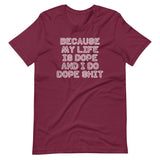 Because My Life Is Dope & I Do Dope Shit T-Shirt (Unisex)
