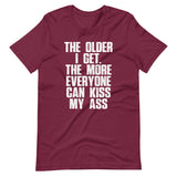 The Older I Get, The More Everyone Can Kiss My Ass T-Shirt (Unisex)