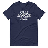 I'm An Acquired Taste T-Shirt (Unisex)