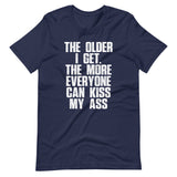 The Older I Get, The More Everyone Can Kiss My Ass T-Shirt (Unisex)