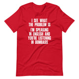 I See What The Problem Is (I'm Speaking In English & You're Listening In Dumbass) T-Shirt (Unisex)