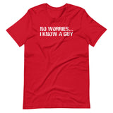 No Worries... I Know A Guy T-Shirt (Unisex)