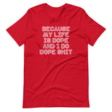 Because My Life Is Dope & I Do Dope Shit T-Shirt (Unisex)