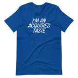 I'm An Acquired Taste T-Shirt (Unisex)