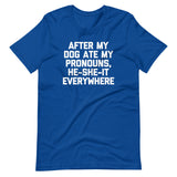 After My Dog Ate My Pronouns, He-She-It Everywhere T-Shirt (Unisex)
