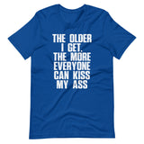 The Older I Get, The More Everyone Can Kiss My Ass T-Shirt (Unisex)