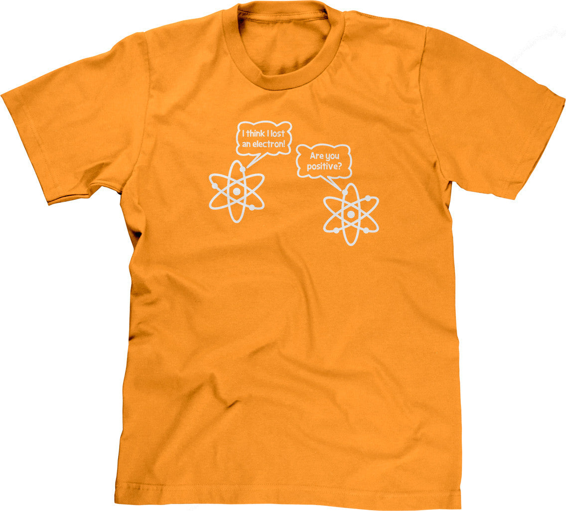 I Think I Lost An Electron (Are You Positive?) T-Shirt (Unisex)