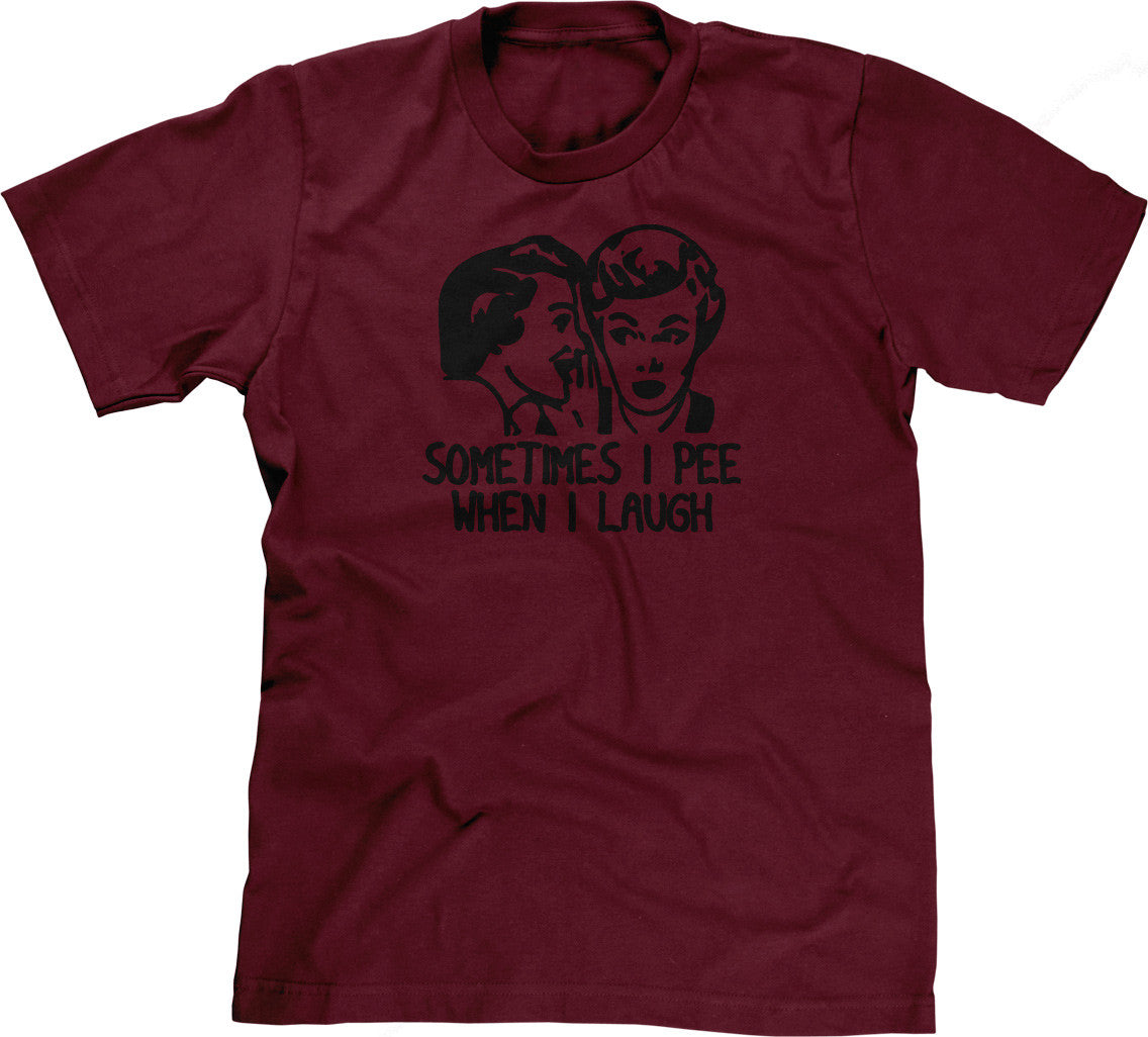 Sometimes I Pee When I Laugh T-Shirt (Unisex)