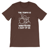 The Tempo Is Whatever I Say it Is T-Shirt (Unisex)