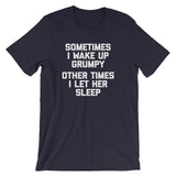 Sometimes I Wake Up Grumpy (Other Times I Let Her Sleep) T-Shirt (Unisex)
