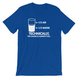 Technically The Glass Is Always Full T-Shirt (Unisex)