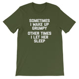 Sometimes I Wake Up Grumpy (Other Times I Let Her Sleep) T-Shirt (Unisex)
