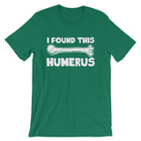 I Found This Humerus T-Shirt (Unisex)