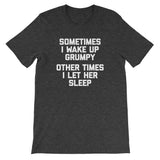 Sometimes I Wake Up Grumpy (Other Times I Let Her Sleep) T-Shirt (Unisex)