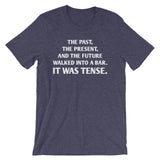 The Past, The Present & The Future Walked Into A Bar (It Was Tense) T-Shirt (Unisex)