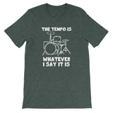 The Tempo Is Whatever I Say it Is T-Shirt (Unisex)