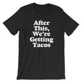 After This, We're Getting Tacos T-Shirt (Unisex)
