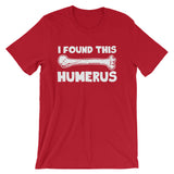I Found This Humerus T-Shirt (Unisex)