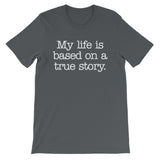 My Life Is Based On A True Story T-Shirt (Unisex)