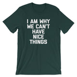 I Am Why We Can't Have Nice Things T-Shirt (Unisex)