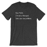 Dear Math, I'm Not A Therapist T-Shirt (Unisex)