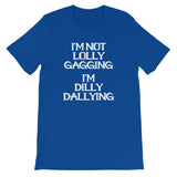 I'm Not Lolly Gagging, I'm Dilly Dallying  T-Shirt (Unisex)