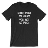 Goats Make Me Happy (You, Not So Much) T-Shirt (Unisex)