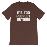 It's Too Peopley Outside T-Shirt (Unisex)